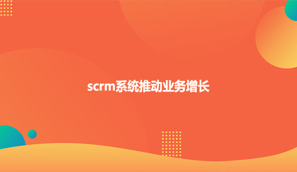 scrm系统推动业务增长
