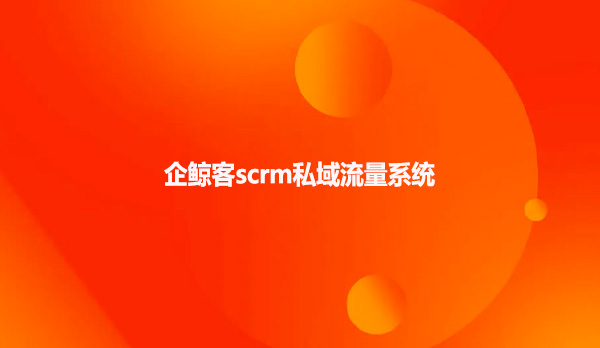 企鲸客scrm私域流量系统
