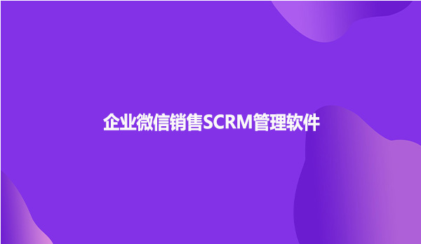 企业微信销售SCRM管理软件