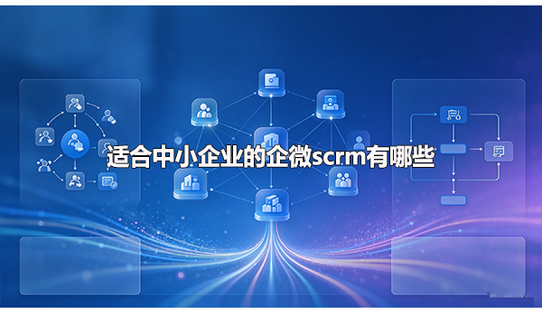 适合中小企业的企微scrm有哪些