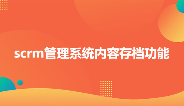 scrm管理系统，scrm管理系统有什么用