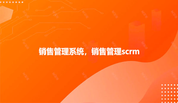 销售管理scrm，销售管理系统