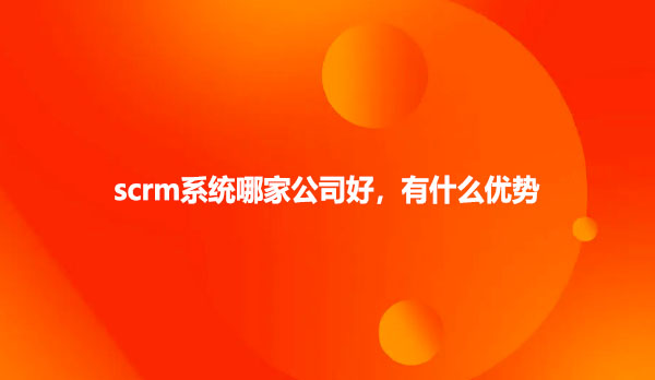 scrm系统哪家公司好，有什么优势