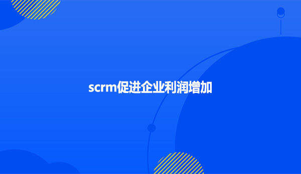 scrm促进企业利润增加