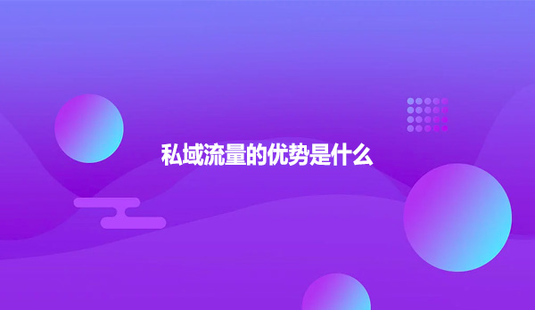 私域流量的优势是什么？