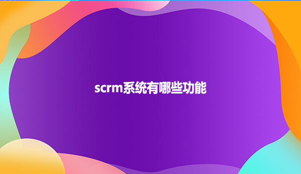 scrm系统有哪些功能？