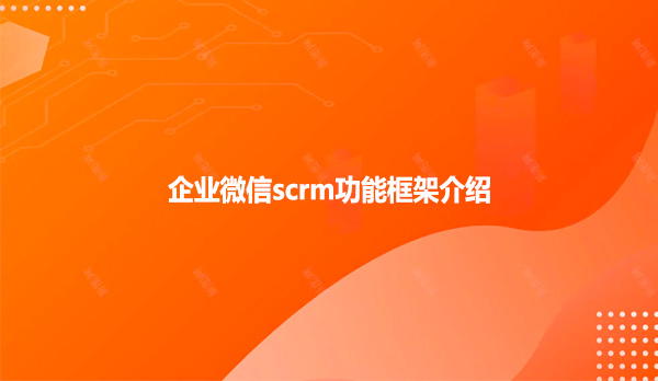 企业微信scrm功能框架介绍