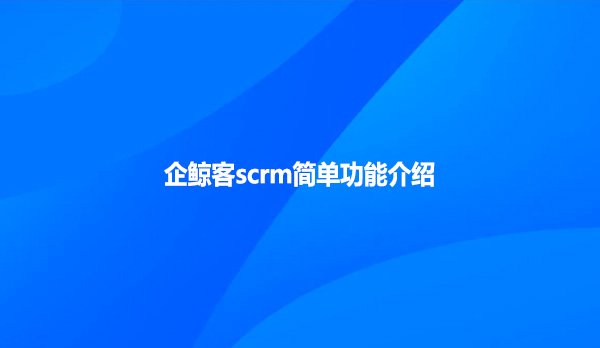 企鲸客scrm简单功能介绍