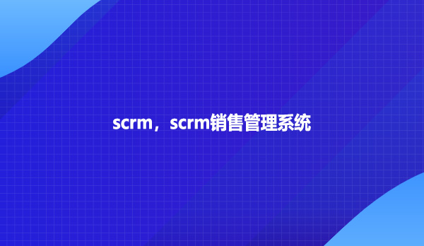 scrm，scrm销售管理系统