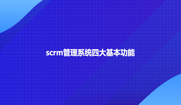 scrm管理系统四大基本功能