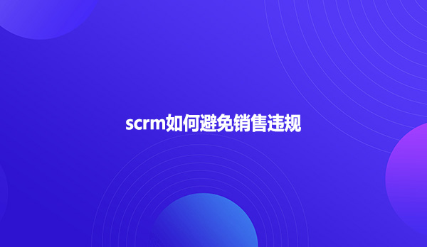 scrm如何避免销售违规