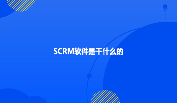 SCRM软件是干什么的