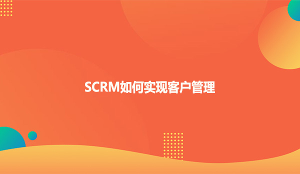 SCRM如何实现客户管理