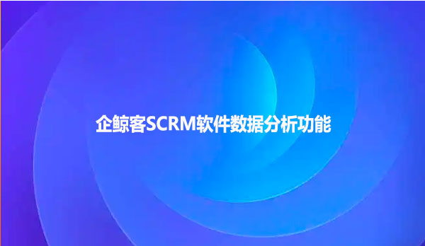 企鲸客SCRM软件数据分析功能