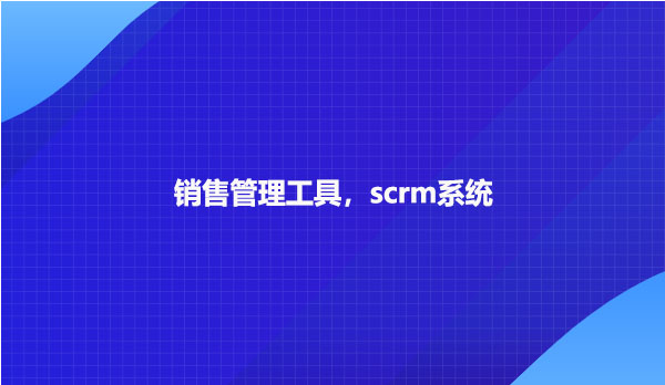 销售管理工具，scrm系统